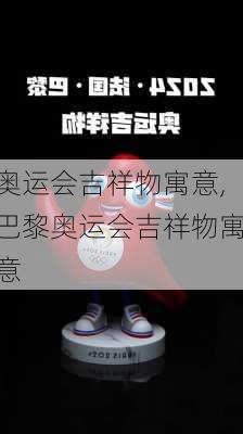 奥运会吉祥物寓意,巴黎奥运会吉祥物寓意