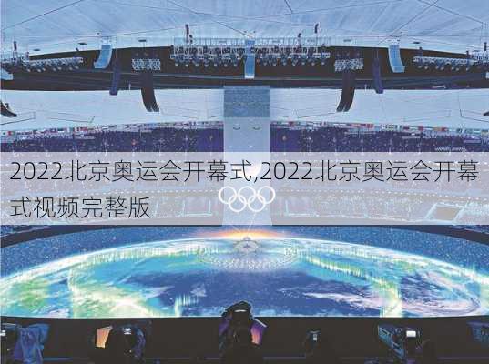 2022北京奥运会开幕式,2022北京奥运会开幕式视频完整版