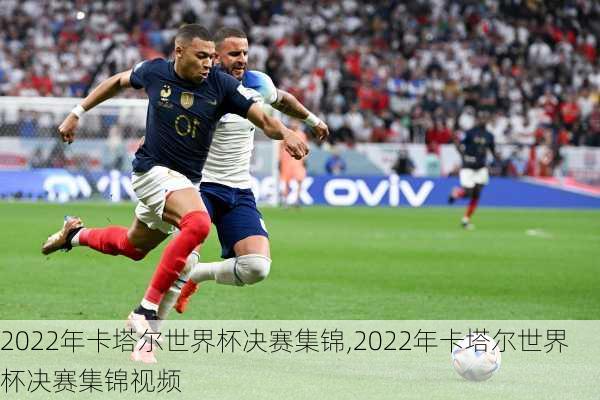 2022年卡塔尔世界杯决赛集锦,2022年卡塔尔世界杯决赛集锦视频