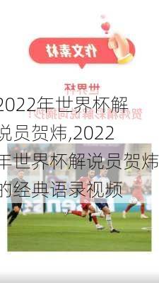 2022年世界杯解说员贺炜,2022年世界杯解说员贺炜的经典语录视频