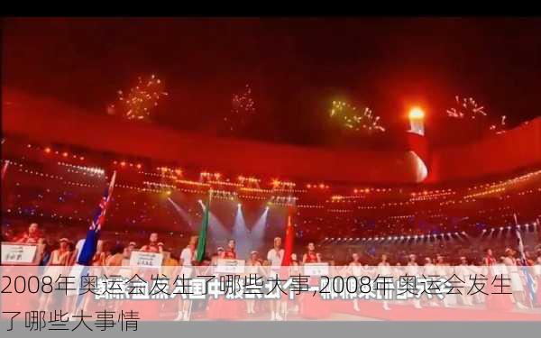 2008年奥运会发生了哪些大事,2008年奥运会发生了哪些大事情