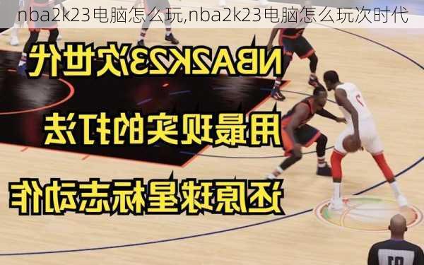 nba2k23电脑怎么玩,nba2k23电脑怎么玩次时代