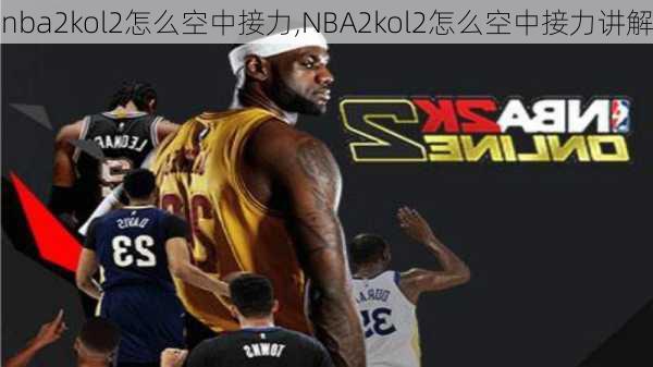 nba2kol2怎么空中接力,NBA2kol2怎么空中接力讲解