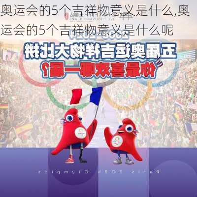 奥运会的5个吉祥物意义是什么,奥运会的5个吉祥物意义是什么呢