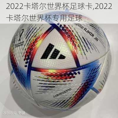 2022卡塔尔世界杯足球卡,2022卡塔尔世界杯专用足球