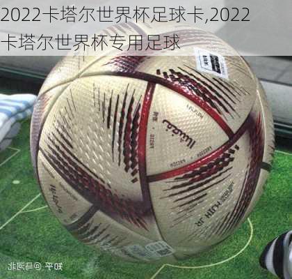 2022卡塔尔世界杯足球卡,2022卡塔尔世界杯专用足球