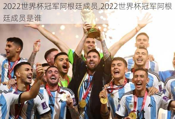 2022世界杯冠军阿根廷成员,2022世界杯冠军阿根廷成员是谁