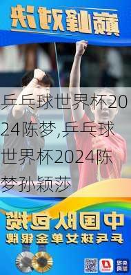 乒乓球世界杯2024陈梦,乒乓球世界杯2024陈梦孙颖莎