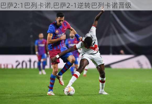 巴萨2:1巴列卡诺,巴萨2-1逆转巴列卡诺晋级