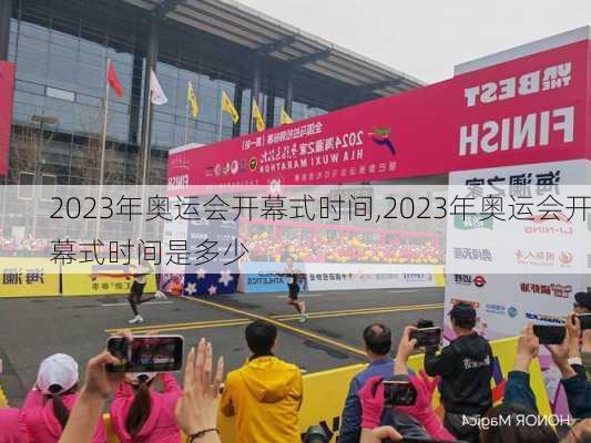 2023年奥运会开幕式时间,2023年奥运会开幕式时间是多少