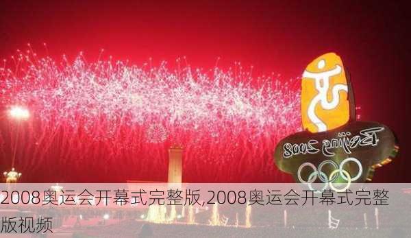 2008奥运会开幕式完整版,2008奥运会开幕式完整版视频