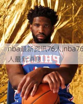 nba最新资讯76人,nba76人最新消息