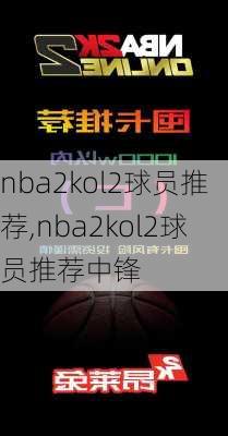 nba2kol2球员推荐,nba2kol2球员推荐中锋