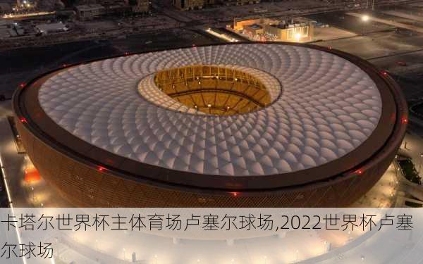 卡塔尔世界杯主体育场卢塞尔球场,2022世界杯卢塞尔球场