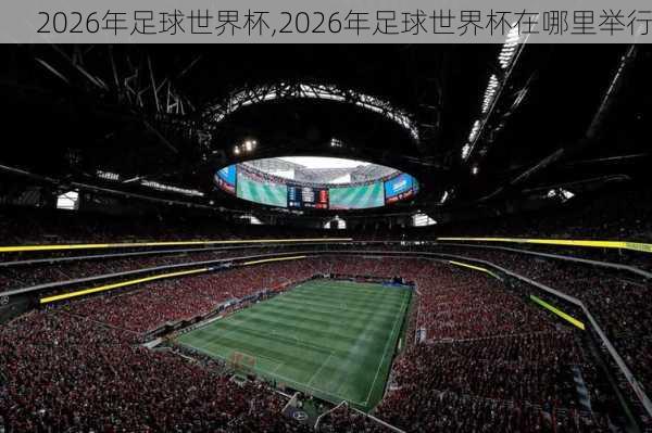 2026年足球世界杯,2026年足球世界杯在哪里举行