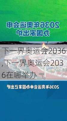 下一界奥运会2036,下一界奥运会2036在哪举办