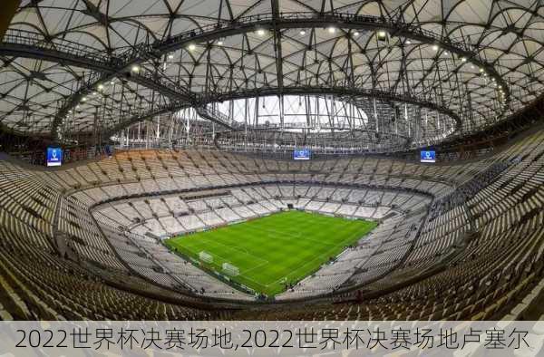 2022世界杯决赛场地,2022世界杯决赛场地卢塞尔