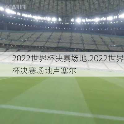 2022世界杯决赛场地,2022世界杯决赛场地卢塞尔