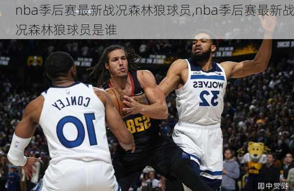 nba季后赛最新战况森林狼球员,nba季后赛最新战况森林狼球员是谁