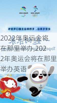 2022年奥运会将在那里举办,2022年奥运会将在那里举办英语