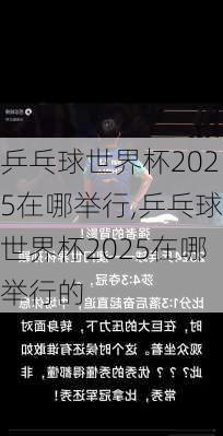 乒乓球世界杯2025在哪举行,乒乓球世界杯2025在哪举行的