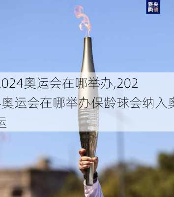 2024奥运会在哪举办,2024奥运会在哪举办保龄球会纳入奥运