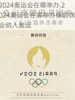 2024奥运会在哪举办,2024奥运会在哪举办保龄球会纳入奥运