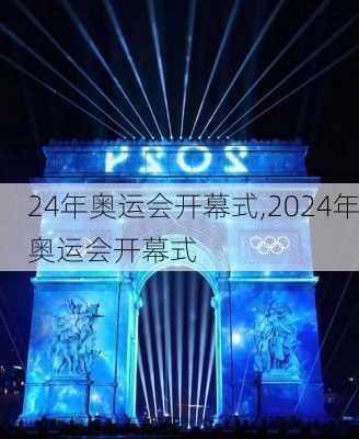 24年奥运会开幕式,2024年奥运会开幕式