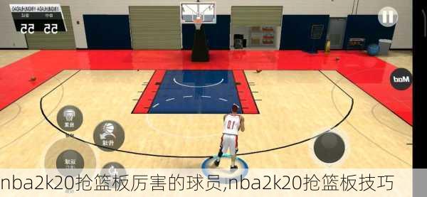 nba2k20抢篮板厉害的球员,nba2k20抢篮板技巧