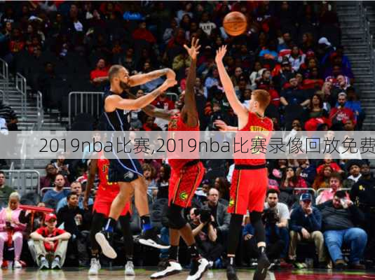 2019nba比赛,2019nba比赛录像回放免费