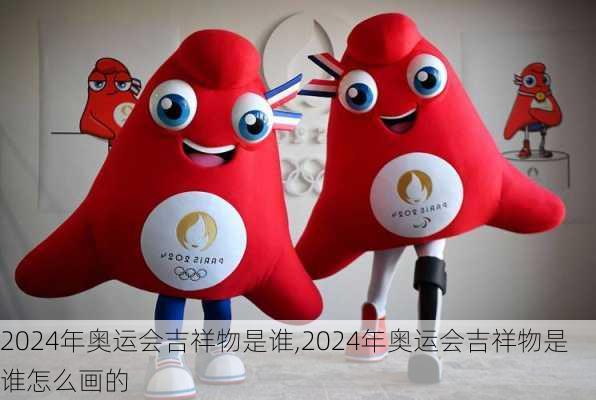 2024年奥运会吉祥物是谁,2024年奥运会吉祥物是谁怎么画的