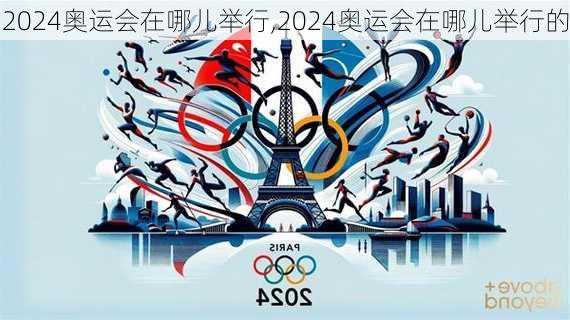 2024奥运会在哪儿举行,2024奥运会在哪儿举行的