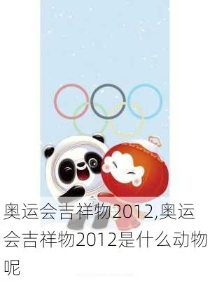 奥运会吉祥物2012,奥运会吉祥物2012是什么动物呢