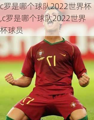 c罗是哪个球队2022世界杯,c罗是哪个球队2022世界杯球员