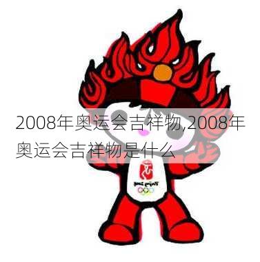 2008年奥运会吉祥物,2008年奥运会吉祥物是什么