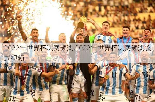 2022年世界杯决赛颁奖,2022年世界杯决赛颁奖仪式视频