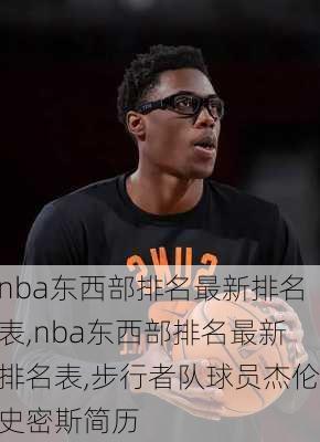 nba东西部排名最新排名表,nba东西部排名最新排名表,步行者队球员杰伦史密斯简历