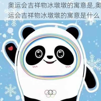 奥运会吉祥物冰墩墩的寓意是,奥运会吉祥物冰墩墩的寓意是什么