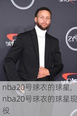 nba20号球衣的球星,nba20号球衣的球星现役