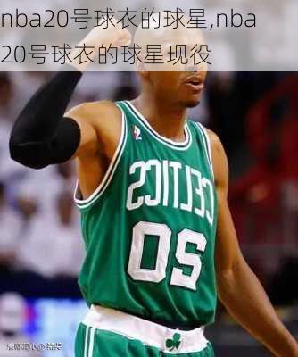 nba20号球衣的球星,nba20号球衣的球星现役