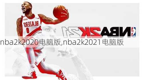 nba2k2020电脑版,nba2k2021电脑版