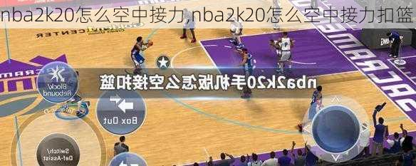 nba2k20怎么空中接力,nba2k20怎么空中接力扣篮