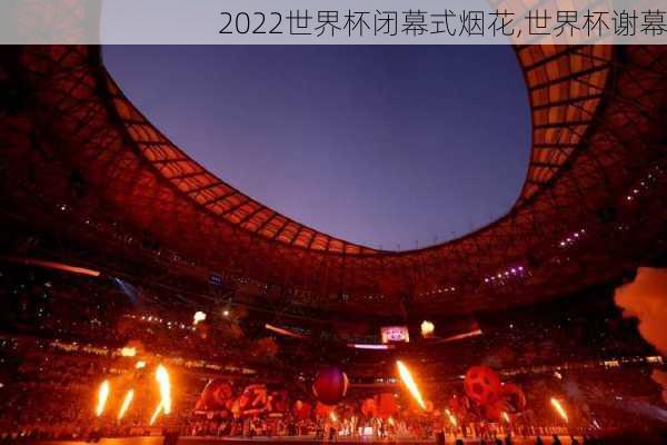 2022世界杯闭幕式烟花,世界杯谢幕