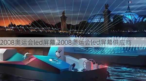 2008奥运会led屏幕,2008奥运会led屏幕供应商