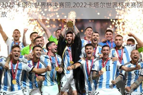 2022卡塔尔世界杯决赛回,2022卡塔尔世界杯决赛回放