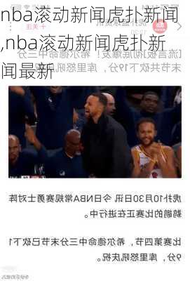 nba滚动新闻虎扑新闻,nba滚动新闻虎扑新闻最新