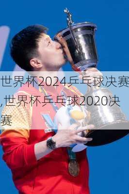 世界杯2024乒乓球决赛,世界杯乒乓球2020决赛