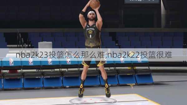 nba2k23投篮怎么那么难,nba2k22投篮很难