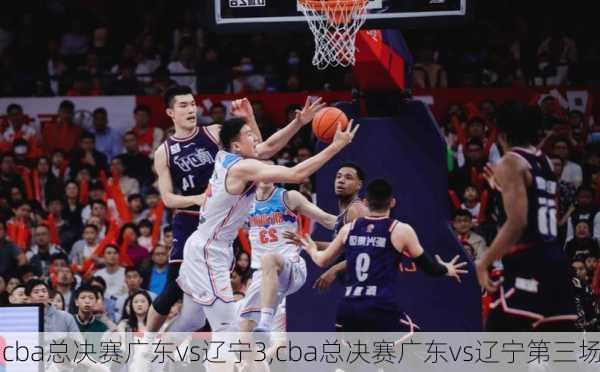 cba总决赛广东vs辽宁3,cba总决赛广东vs辽宁第三场