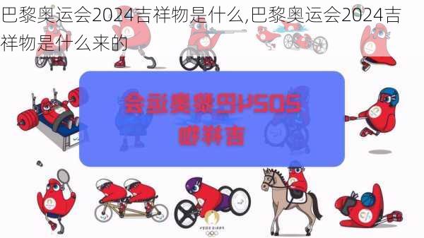 巴黎奥运会2024吉祥物是什么,巴黎奥运会2024吉祥物是什么来的